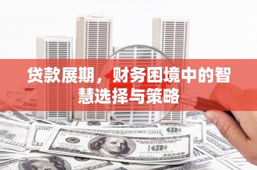 和平贷款展期，财务困境中的智慧选择与策略