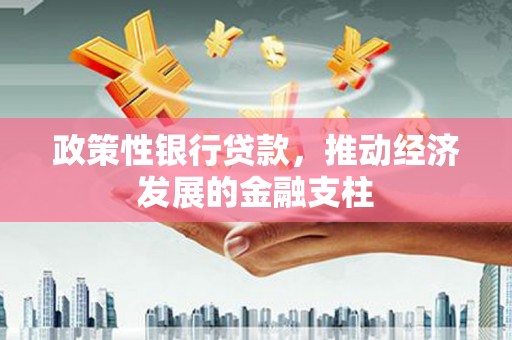 和平政策性银行贷款，推动经济发展的金融支柱
