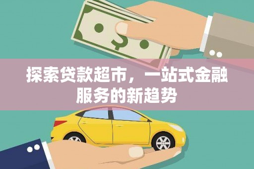 和平探索贷款超市，一站式金融服务的新趋势