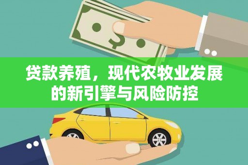 和平贷款养殖，现代农牧业发展的新引擎与风险防控