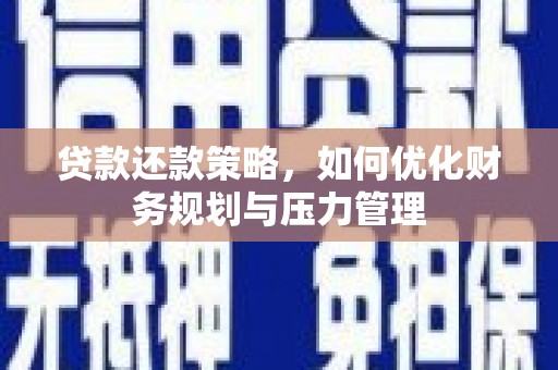 和平贷款还款策略，如何优化财务规划与压力管理