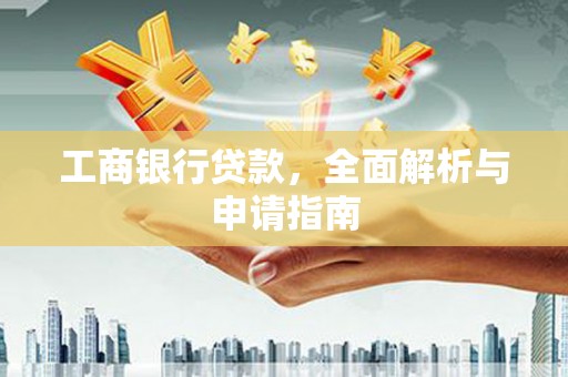 和平工商银行贷款，全面解析与申请指南