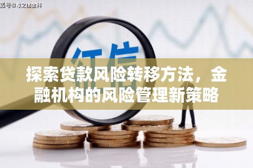 和平探索贷款风险转移方法，金融机构的风险管理新策略