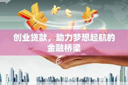 和平创业贷款，助力梦想起航的金融桥梁