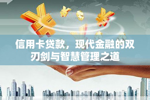 和平信用卡贷款，现代金融的双刃剑与智慧管理之道