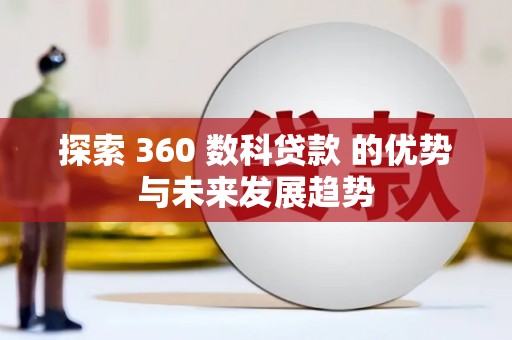 和平探索 360 数科贷款 的优势与未来发展趋势