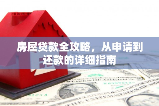 和平房屋贷款全攻略，从申请到还款的详细指南