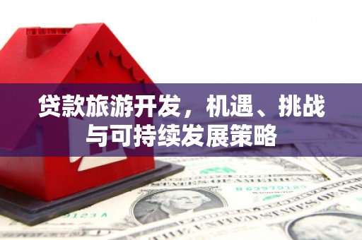 和平贷款旅游开发，机遇、挑战与可持续发展策略
