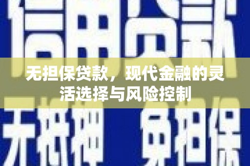 和平无担保贷款，现代金融的灵活选择与风险控制