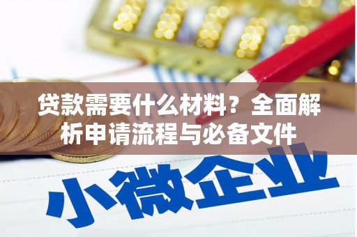 和平贷款需要什么材料？全面解析申请流程与必备文件