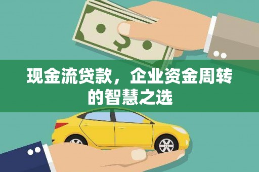 和平现金流贷款，企业资金周转的智慧之选