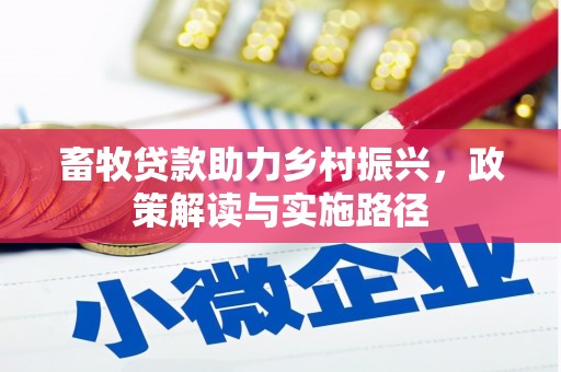 和平畜牧贷款助力乡村振兴，政策解读与实施路径