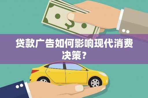 和平贷款广告如何影响现代消费决策？
