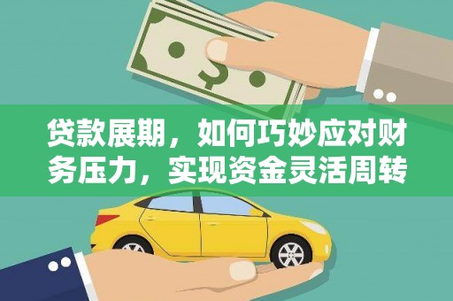 和平贷款展期，如何巧妙应对财务压力，实现资金灵活周转