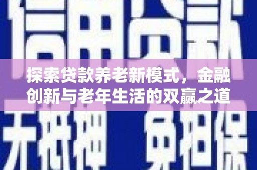 和平探索贷款养老新模式，金融创新与老年生活的双赢之道