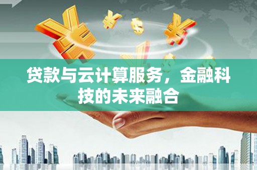 和平贷款与云计算服务，金融科技的未来融合