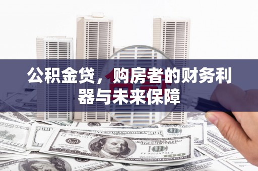 和平公积金贷，购房者的财务利器与未来保障