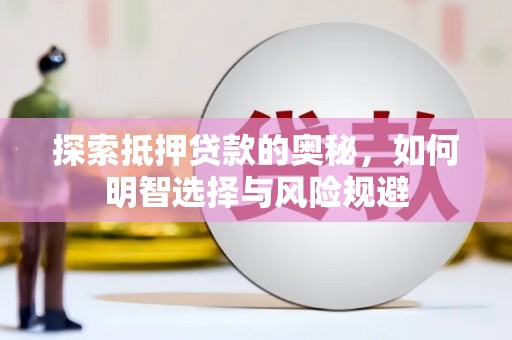 和平探索抵押贷款的奥秘，如何明智选择与风险规避