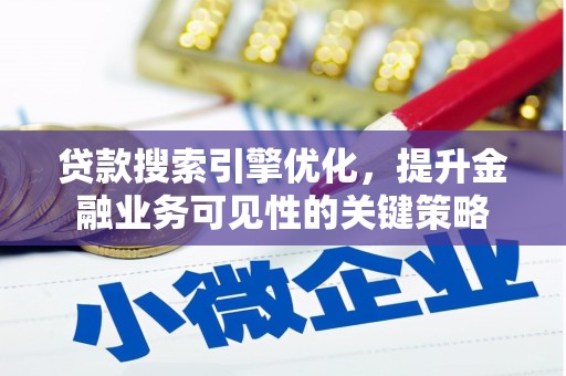 和平贷款搜索引擎优化，提升金融业务可见性的关键策略