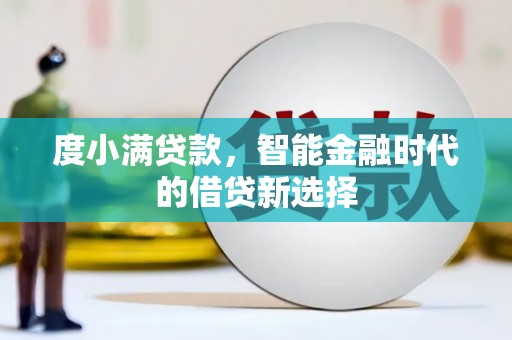 和平度小满贷款，智能金融时代的借贷新选择