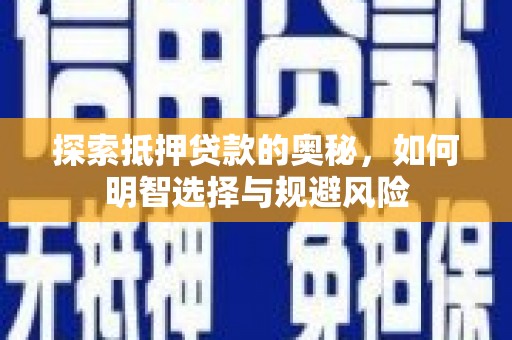 和平探索抵押贷款的奥秘，如何明智选择与规避风险