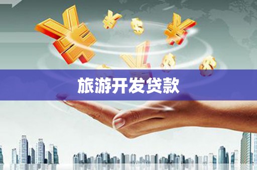 和平旅游开发贷款