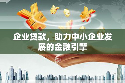 和平企业贷款，助力中小企业发展的金融引擎