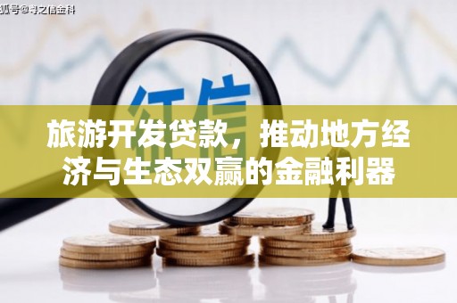 和平旅游开发贷款，推动地方经济与生态双赢的金融利器