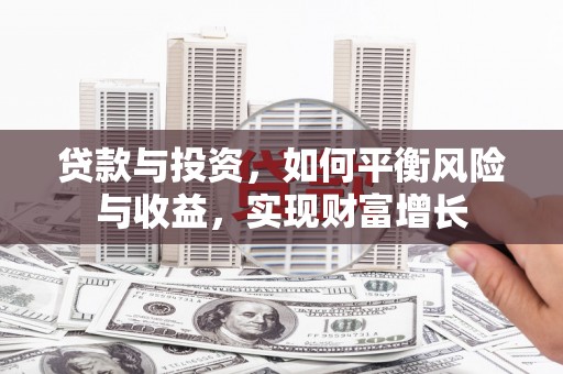 和平贷款与投资，如何平衡风险与收益，实现财富增长