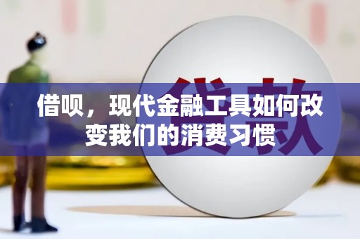 和平借呗，现代金融工具如何改变我们的消费习惯