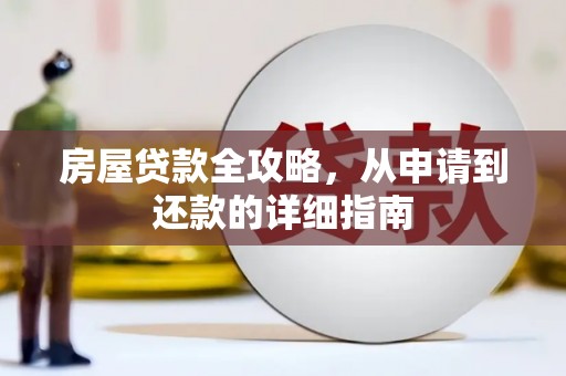 和平房屋贷款全攻略，从申请到还款的详细指南