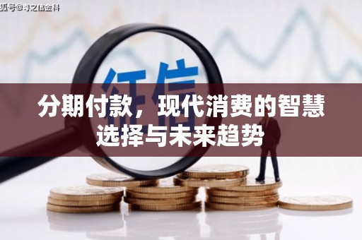 和平分期付款，现代消费的智慧选择与未来趋势