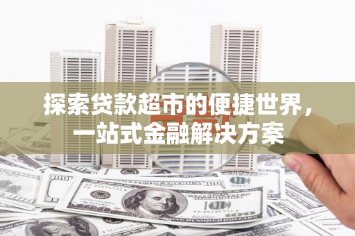 和平探索贷款超市的便捷世界，一站式金融解决方案