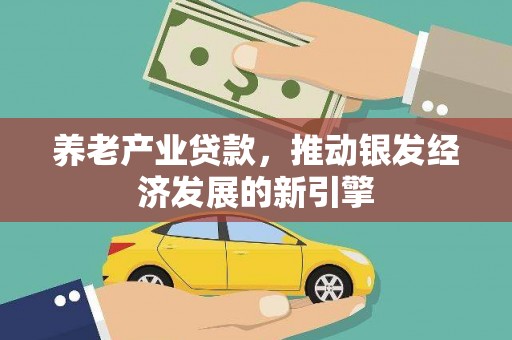 和平养老产业贷款，推动银发经济发展的新引擎