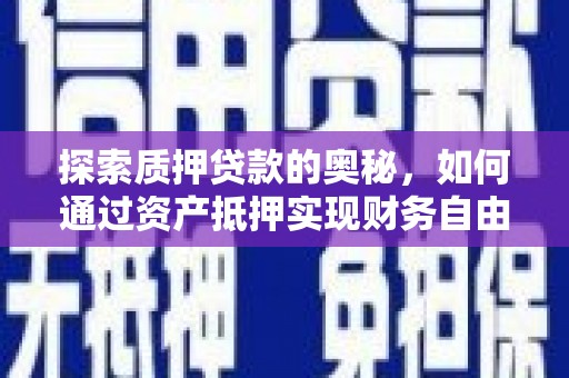 和平探索质押贷款的奥秘，如何通过资产抵押实现财务自由