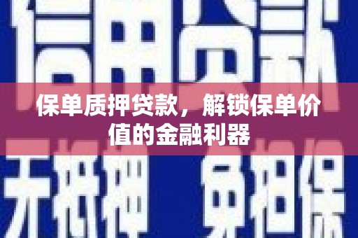 和平保单质押贷款，解锁保单价值的金融利器