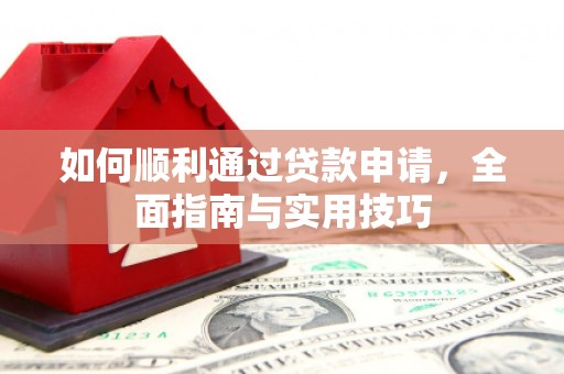 和平如何顺利通过贷款申请，全面指南与实用技巧