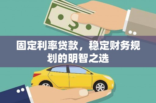 和平固定利率贷款，稳定财务规划的明智之选