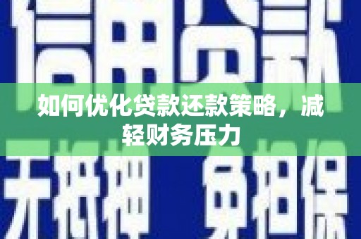 和平如何优化贷款还款策略，减轻财务压力