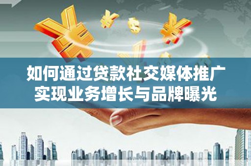 和平如何通过贷款社交媒体推广实现业务增长与品牌曝光