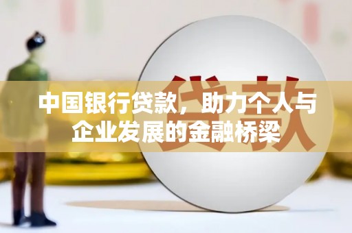 和平中国银行贷款，助力个人与企业发展的金融桥梁