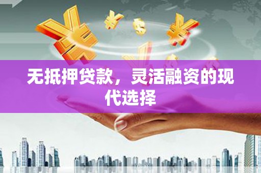 和平无抵押贷款，灵活融资的现代选择