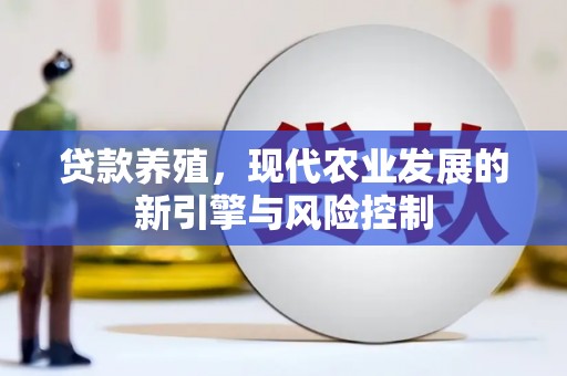 和平贷款养殖，现代农业发展的新引擎与风险控制
