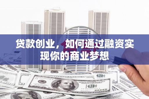和平贷款创业，如何通过融资实现你的商业梦想