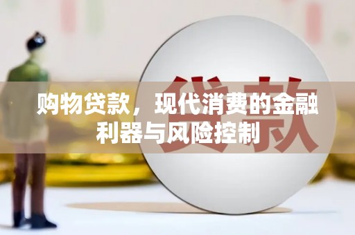 和平购物贷款，现代消费的金融利器与风险控制