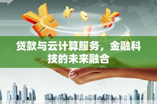 和平贷款与云计算服务，金融科技的未来融合