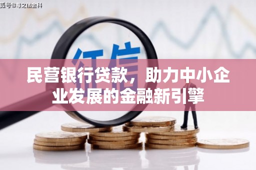 和平民营银行贷款，助力中小企业发展的金融新引擎