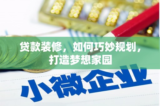 和平贷款装修，如何巧妙规划，打造梦想家园