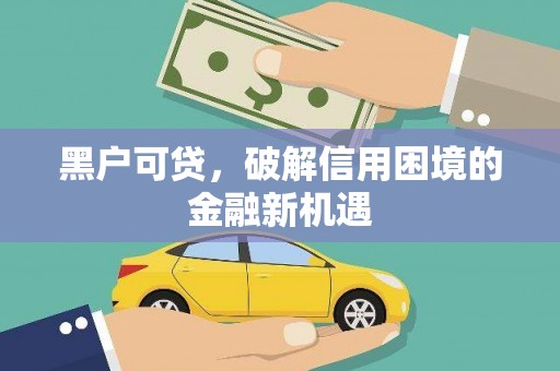 和平黑户可贷，破解信用困境的金融新机遇