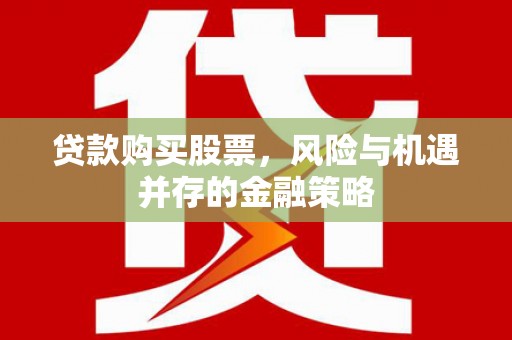 和平贷款购买股票，风险与机遇并存的金融策略